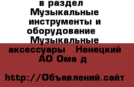  в раздел : Музыкальные инструменты и оборудование » Музыкальные аксессуары . Ненецкий АО,Ома д.